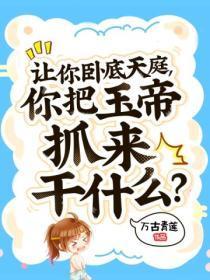 让你卧底天庭,你把玉帝抓来干什么?