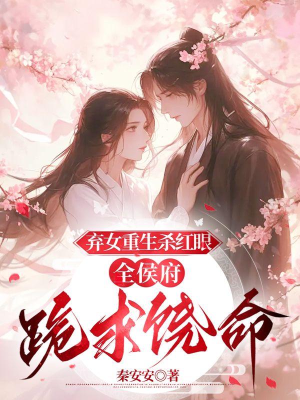 弃女重生杀红眼,全侯府跪求饶命